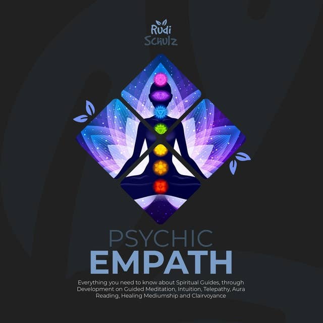 Psychic Empath: Everything you need to know about Spiritual Guides, through Development on Guided Meditation, Intuition, Telepathy, Aura Reading, Healing Mediumship and Clairvoyance