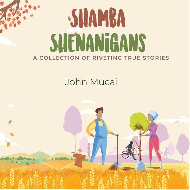 Shamba Shenanigans: A Collection of Riveting True Stories