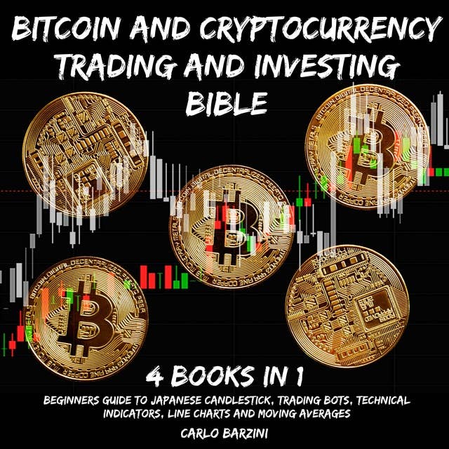 Bitcoin And Cryptocurrency Trading And Investing Bible: Beginners Guide To Japanese Candlestick, Trading Bots, Technical Indicators, Line Charts And Moving Averages
