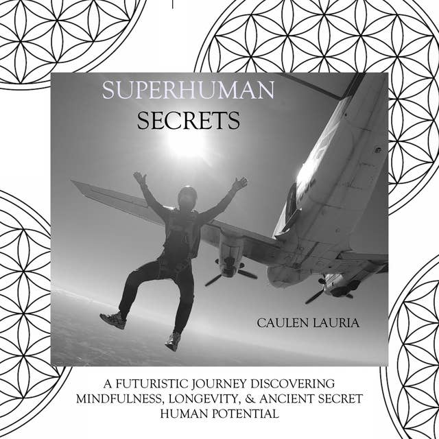 Superhuman Secrets: A futuristic journey discovering mindfulness, longevity, & ancient secret human potential