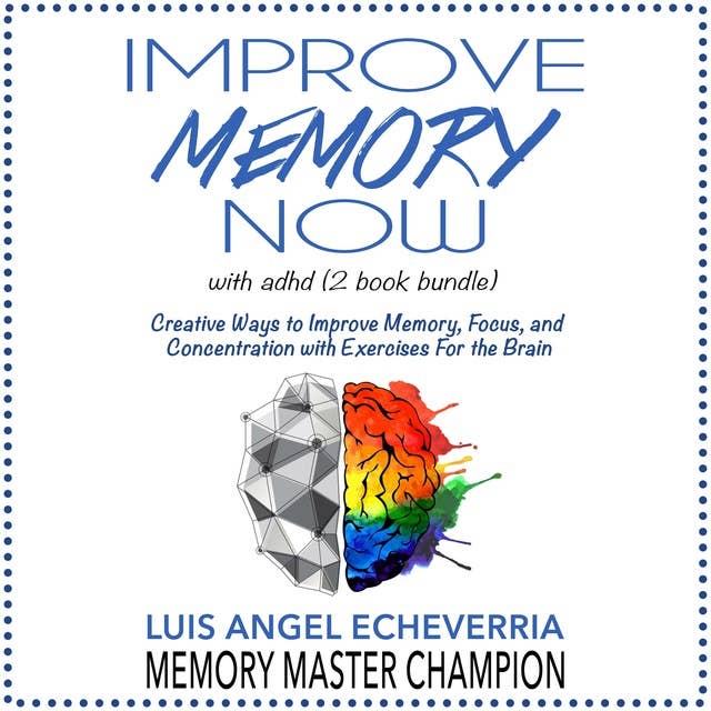Improve Memory Now with ADHD (2 Book Bundle): Creative Ways to Improve Memory, Focus, and Concentration with Exercises For the Brain