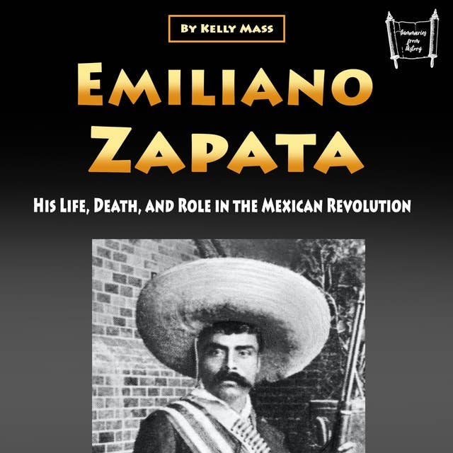 Emiliano Zapata: His Life, Death, and Role in the Mexican Revolution