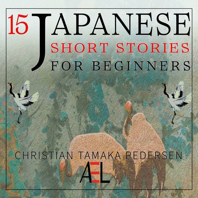15 Japanese Short Stories for Beginners: Listen to Entertaining Japanese Stories to Improve Your Vocabulary And Learn Japanese While Having Fun