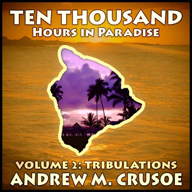 Ten Thousand Hours in Paradise: Volume 2: Tribulations