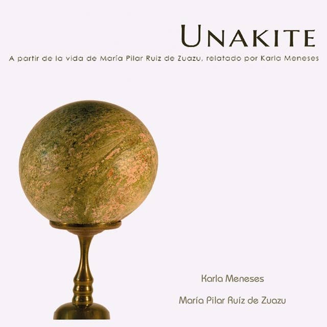 Unakite: A partir de la vida de María Pilar Ruíz de Zuazu, relatada por Karla Meneses