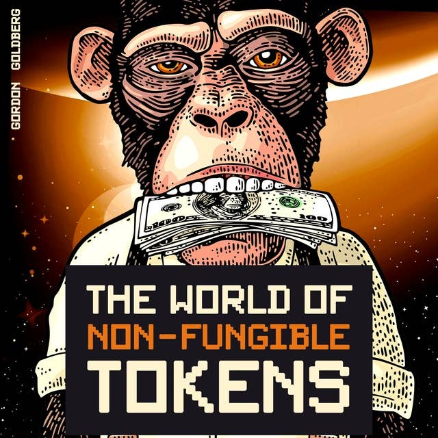 The World of Non-Fungible Tokens: How to make money with NFTs: Create and use NFTs properly now and in the future