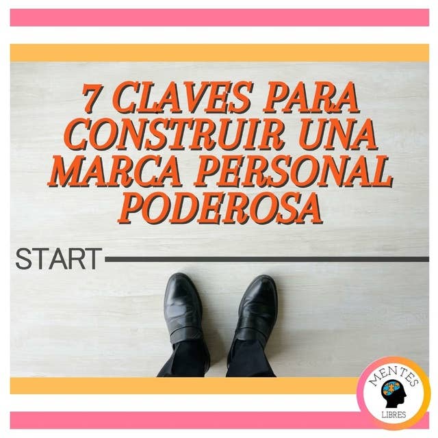 7 Claves Para Construir Una Marca Personal Poderosa