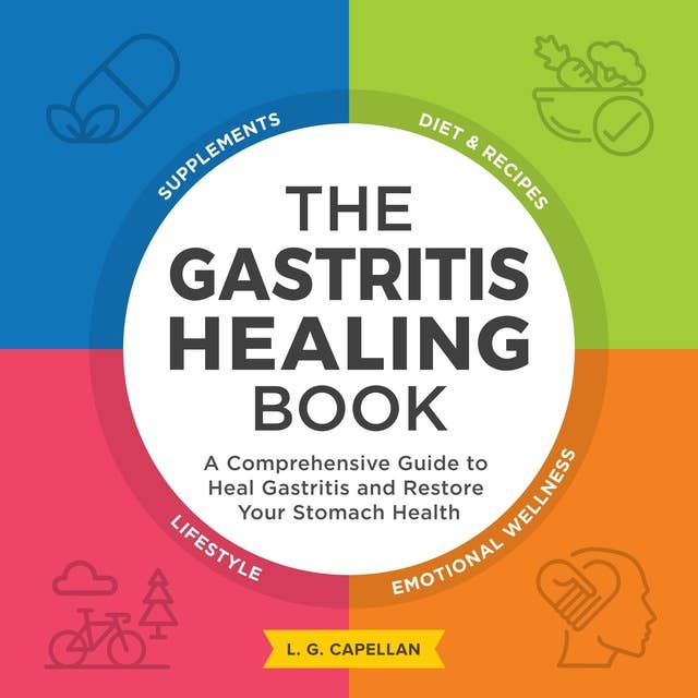 The Gastritis Healing Book: A Comprehensive Guide to Heal Gastritis and Restore Your Stomach Health