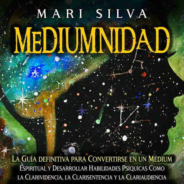 Mediumnidad: La guía definitiva para convertirse en un médium espiritual y desarrollar habilidades psíquicas como la clarividencia, la clarisentencia y la clariaudiencia
