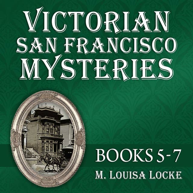 Victorian San Francisco Mysteries: Books 5-7: Pilfered Promises, Scholarly Pursuits, Lethal Remedies
