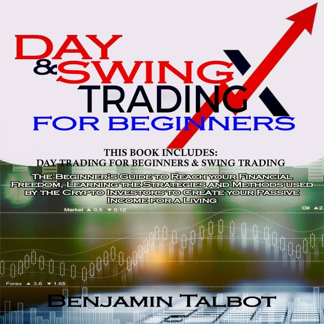 DAY & SWING TRADING FOR BEGINNERS: Includes: Day trading for beginners & Swing Trading The Beginner’s Guide to Reach your Financial Freedom, Learning the Strategies and Methods used by the Crypto Investors to Create your Passive Income for a Living