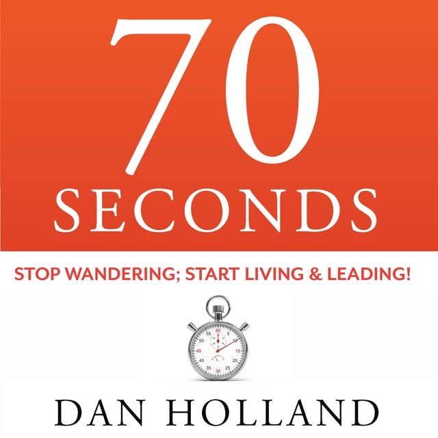 70 Seconds: Stop Wandering; Start Living & Leading!