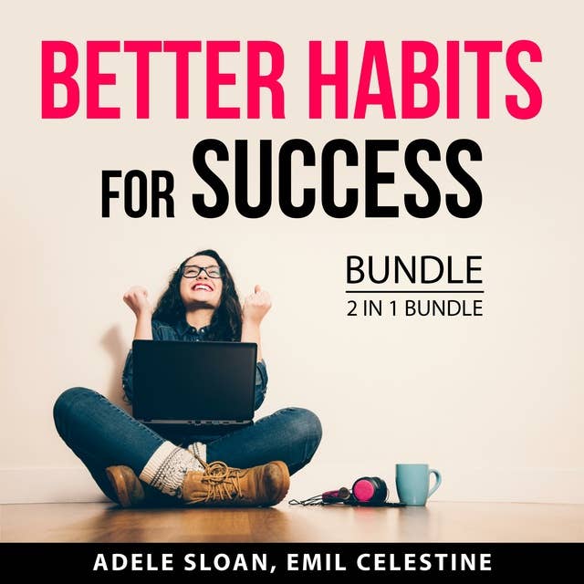 Better Habits for Success Bundle: 2 in 1 Bundle: Habits to Develop for Success and Habits for Success