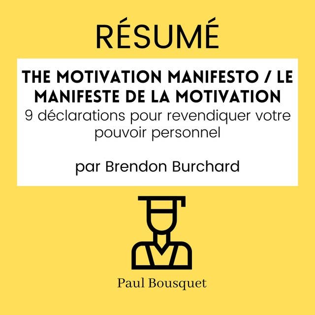 RÉSUMÉ - The Motivation Manifesto / Le Manifeste de la Motivation : 9 déclarations pour revendiquer votre pouvoir personnel par Brendon Burchard
