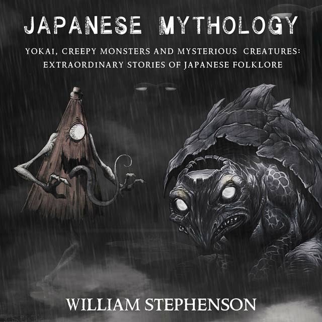 Japanese Mythology: Yokai, Creepy Monsters and Mysterious Creatures: Extraordinary Stories of Japanese Folklore