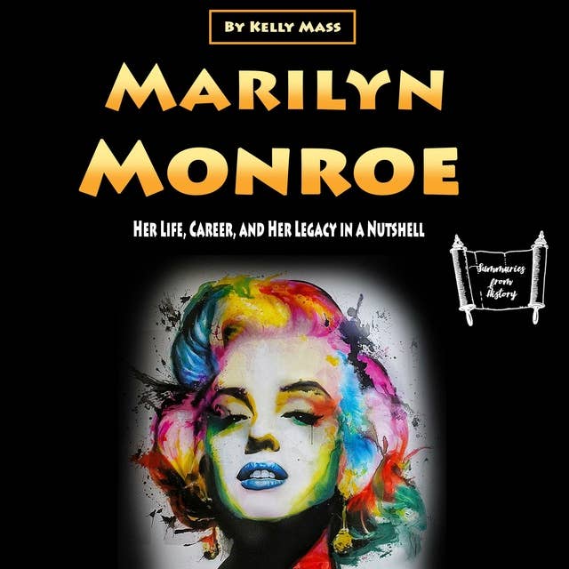 Marilyn Monroe: Her Life, Career, and Her Legacy in a Nutshell