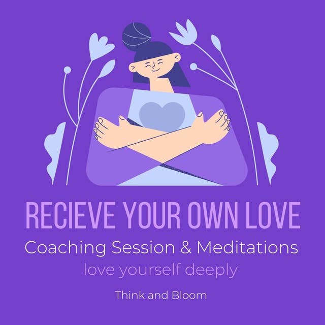 Receive Your Own Love Coaching Session & Meditations Love yourself deeply: balance giving and receiving, alchemy of heart, loving kindness compassion, self-respect, self-commitment, peace happiness