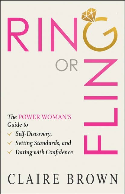 Ring or Fling: The Power Woman's guide to: Self-Discovery, Setting Standards and Dating with Confidence.