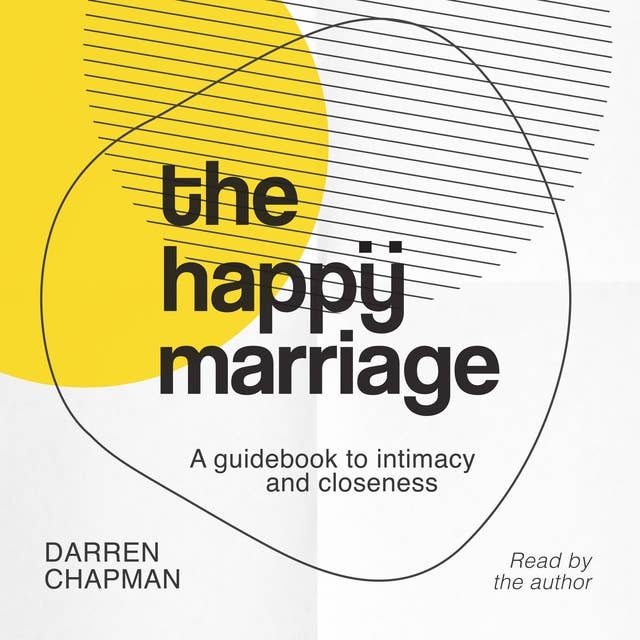 The Happy Marriage: A guidebook to intimacy and closeness