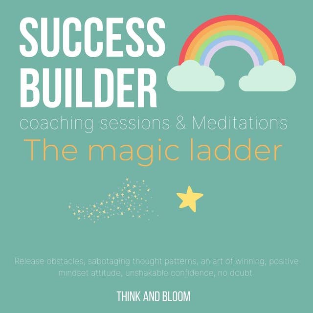 Success Builder coaching sessions & Meditations The magic ladder: Release obstacles, sabotaging thought patterns, an art of winning, positive mindset attitude, unshakable confidence, no doubt
