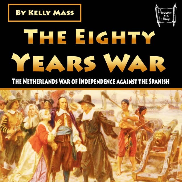 The Eighty Years War: The Netherlands War of Independence against the Spanish