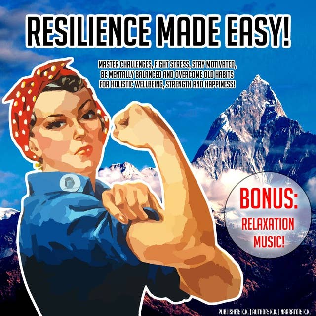 Resilience Made Easy!: Master Challenges, Fight Stress, Stay Motivated, Be Mentally Balanced And Overcome Old Habits For Holistic Wellbeing, Strength and Happiness! BONUS: Relaxation Music!