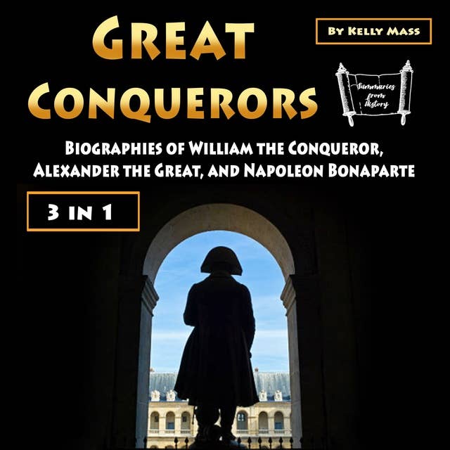 Great Conquerors: Biographies of William the Conqueror, Alexander the Great, and Napoleon Bonaparte