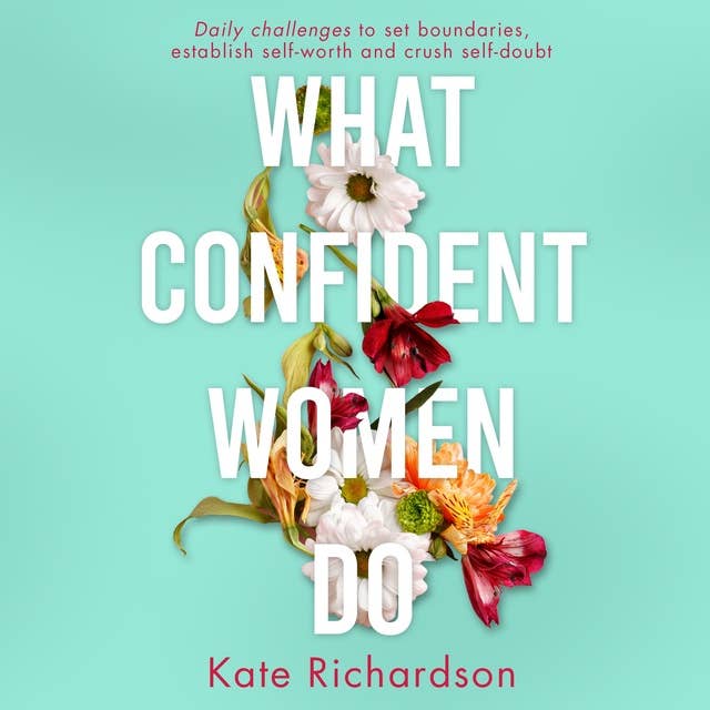 What Confident Women Do: Daily Challenges to Set Boundaries, Establish Self-Worth and Crush Self-Doubt