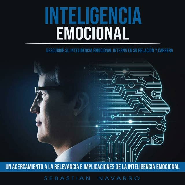 Inteligencia Emocional: Descubrir Su Inteligencia Emocional Interna en Su Relación Y Carrera (Un Acercamiento a La Relevancia E Implicaciones De La Inteligencia Emocional)