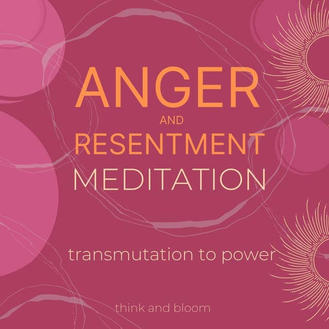 Anger and resentment meditation Transmutation to power: mood management, bitterness blame rage, spiritual awareness, heal the emotional cause, letting go, back to balance, body mind wellness