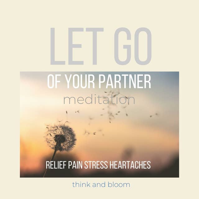 Let go of Your partner Meditation Relief pain stress heartaches: Time to move on, Start next chapter of your life, heal your heartbreak divorce, receive love, healthy relationship, self-care