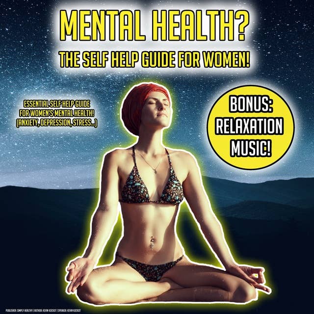 Mental Health? The Self Help Guide For Women!: Essential Self Help Guide For Women’s Mental Health! (Anxiety, Depression, Stress…) BONUS: Relaxation Music!