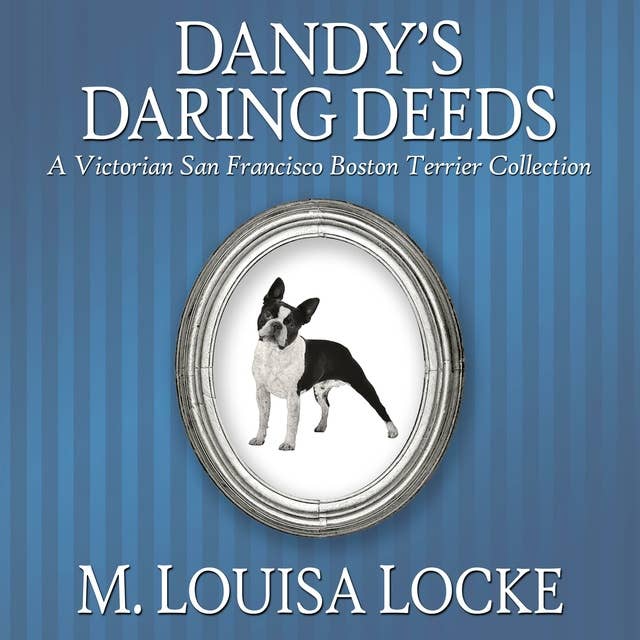 Dandy's Daring Deeds: A Victorian San Francisco Boston Terrier Collection