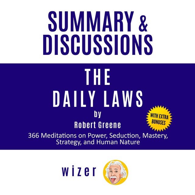 Summary and Discussions of The Daily Laws By Robert Greene: 366 Meditations on Power, Seduction, Mastery, Strategy, and Human Nature