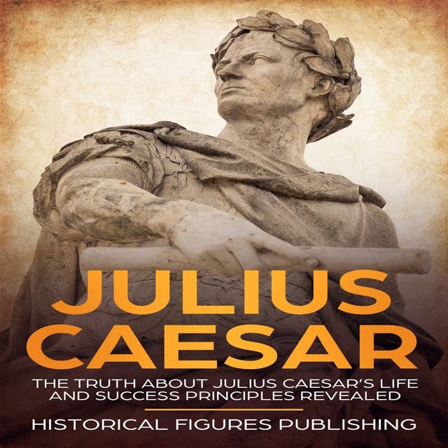 Julius Caesar: The truth about Julius Caesar’s life and success principles revealed