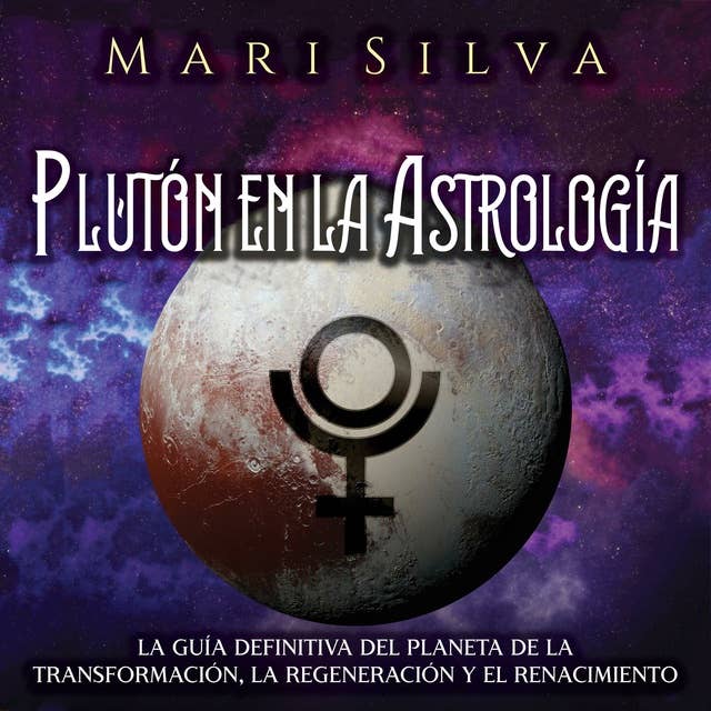 Plutón en la Astrología: La guía definitiva del planeta de la transformación, la regeneración y el renacimiento