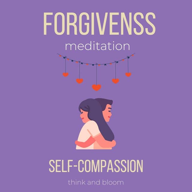 Forgiveness Meditation Self-Compassion Course: deep hurts pains sufferings, surrender to love, let go of judgements blame anger, moving on, free from past, healing the past emotions relationships