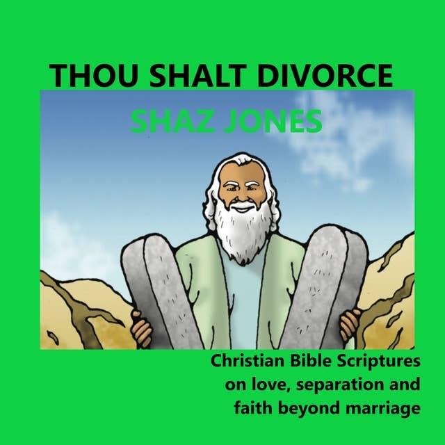 Thou Shalt Divorce: Christian Bible Scripture on love, separation and faith beyond marriage