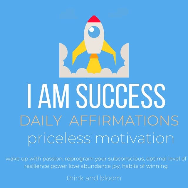 I AM Success Daily Affirmations priceless motivation: wake up with passion, reprogram your subconscious, optimal level of resilience power love abundance joy, habits of winning