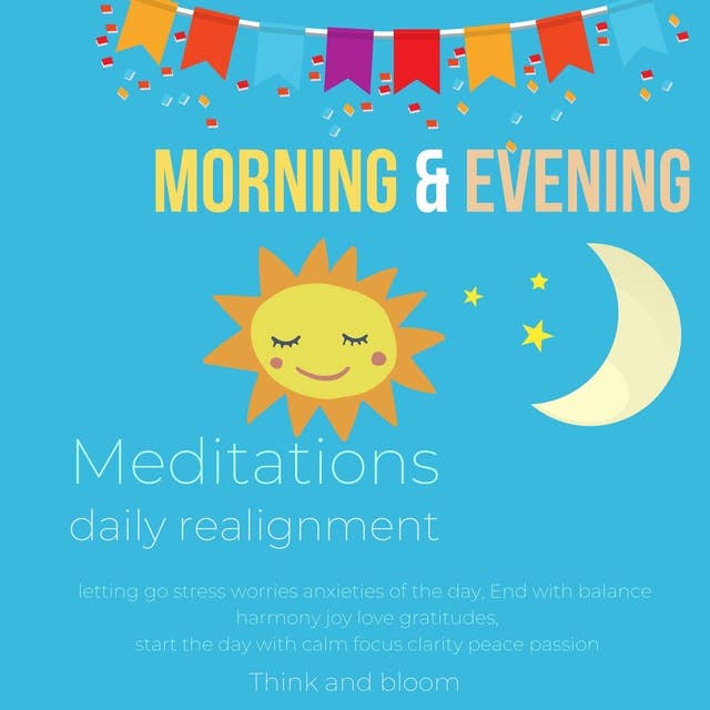 Morning & Evening Meditations Daily realignment: letting go stress worries anxieties of the day, End with balance harmony joy love gratitudes, start the day with calm focus clarity peace passion
