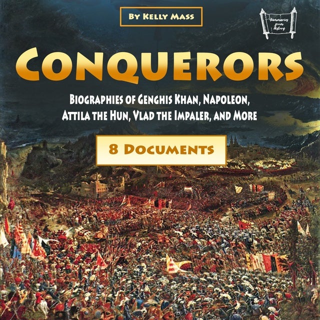 Conquerors Biographies Of Genghis Khan Napoleon Attila The Hun Vlad The Impaler And More 