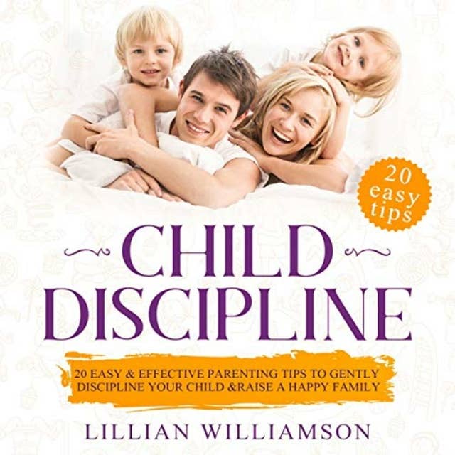 Child Discipline: 20 Easy & Effective Parenting Tips To Gently Discipline Your Child & Raise A Happy Family