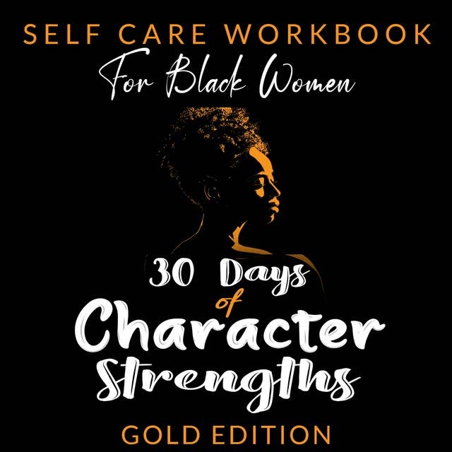 SELF-CARE WORKBOOK for Black Women: 30 DAYS OF CHARACTER STRENGTHS A Guided Practice to Ignite Your Best - Take Time for Yourself!