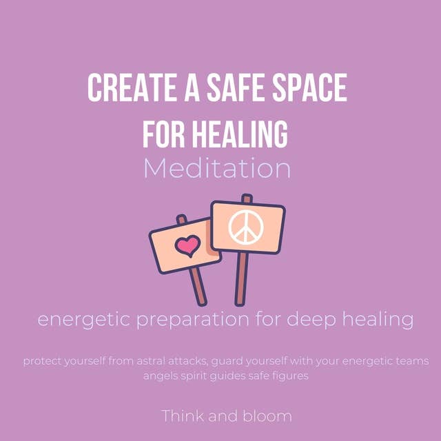 Create A Safe Space for Healing Meditation Energetic preparation for deep healing: protect yourself from astral attacks, guard yourself with your energetic teams angels spirit guides safe figures