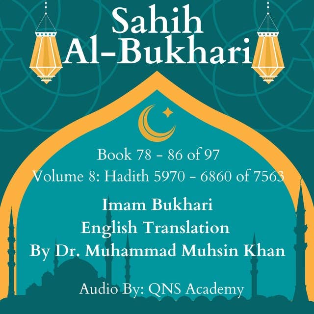 Sahih Al Bukhari English Translation Volume 8 Book 78-86 Hadith 5970-6860 of 7563: Most Authentic Hadith Audio Collection (English Translation)