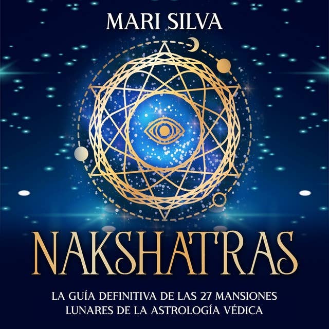 Nakshatras: La guía definitiva de las 27 mansiones lunares de la astrología védica