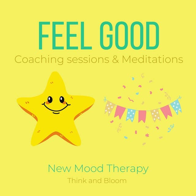 Feel Good Coaching sessions & Meditations New Mood Therapy: happy joy abundance laughters, live in the moment, lasting change, small action big shift, honor your emotional system, Simple self-help