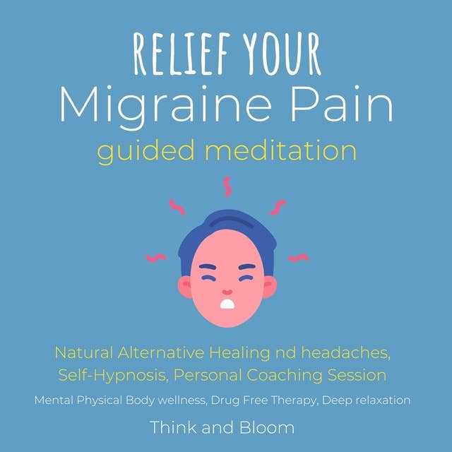 Relief Your Migraine Pain Guided Meditation Natural Alternative Healing End headaches, Self-Hypnosis, Personal Coaching Session: Mental Physical Body wellness, Drug Free Therapy, Deep relaxation