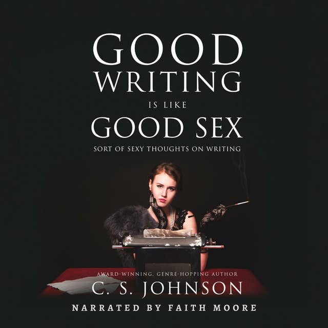 Good Writing Is Like Good Sex: Sort of Sexy Thoughts on Writing
