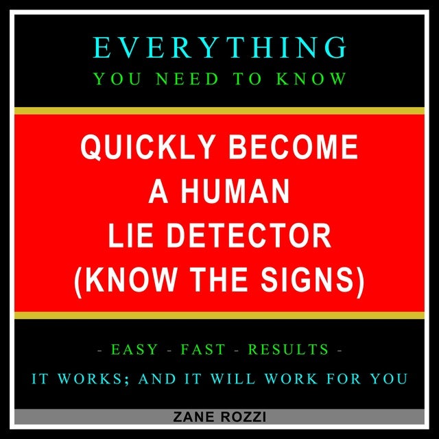 Quickly Become A Human Lie Detector Know The Signs Everything You